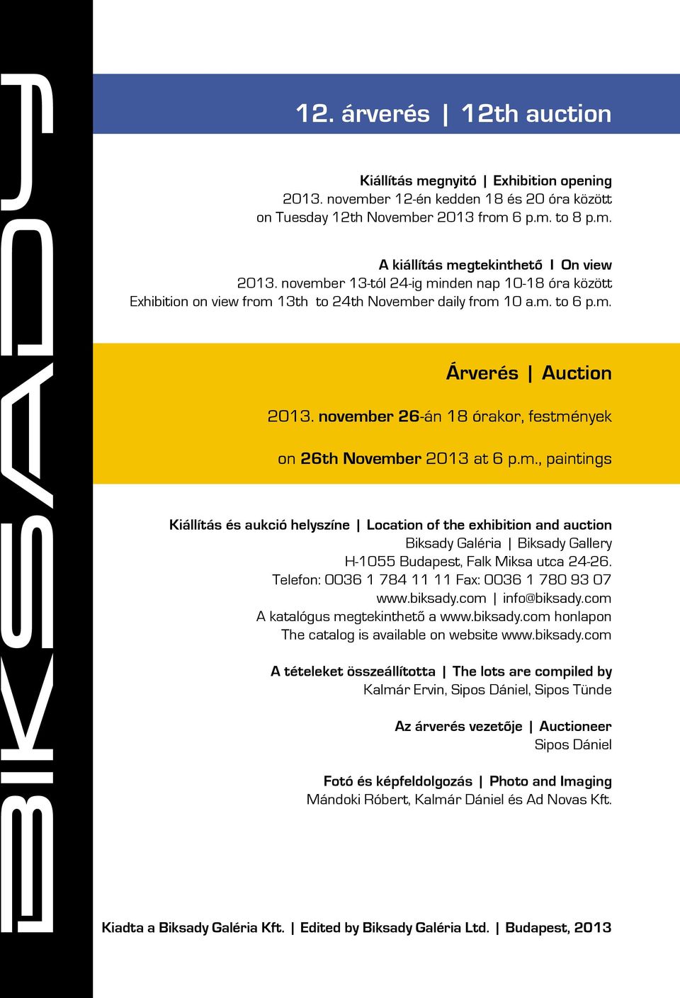 november 26-án 18 órakor, festmények on 26th November 2013 at 6 p.m., paintings Kiállítás és aukció helyszíne Location of the exhibition and auction Biksady Galéria Biksady Gallery H-1055 Budapest, Falk Miksa utca 24-26.