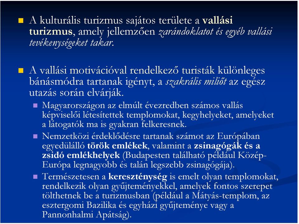 Magyarországon az elmúlt évezredben számos vallás képviselői létesítettek templomokat, kegyhelyeket, amelyeket a látogatók ma is gyakran felkeresnek.