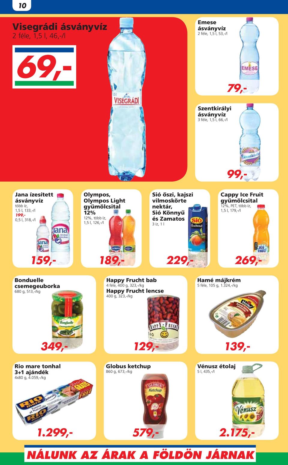gyümölcsital 12%, PET, több íz, 1,5 l, 179,-/l Bonduelle csemegeuborka 680 g, 513,-/kg Happy Frucht bab 4 féle, 400 g, 323,-/kg Happy Frucht lencse 400 g, 323,-/kg Hamé májkrém 5 féle,