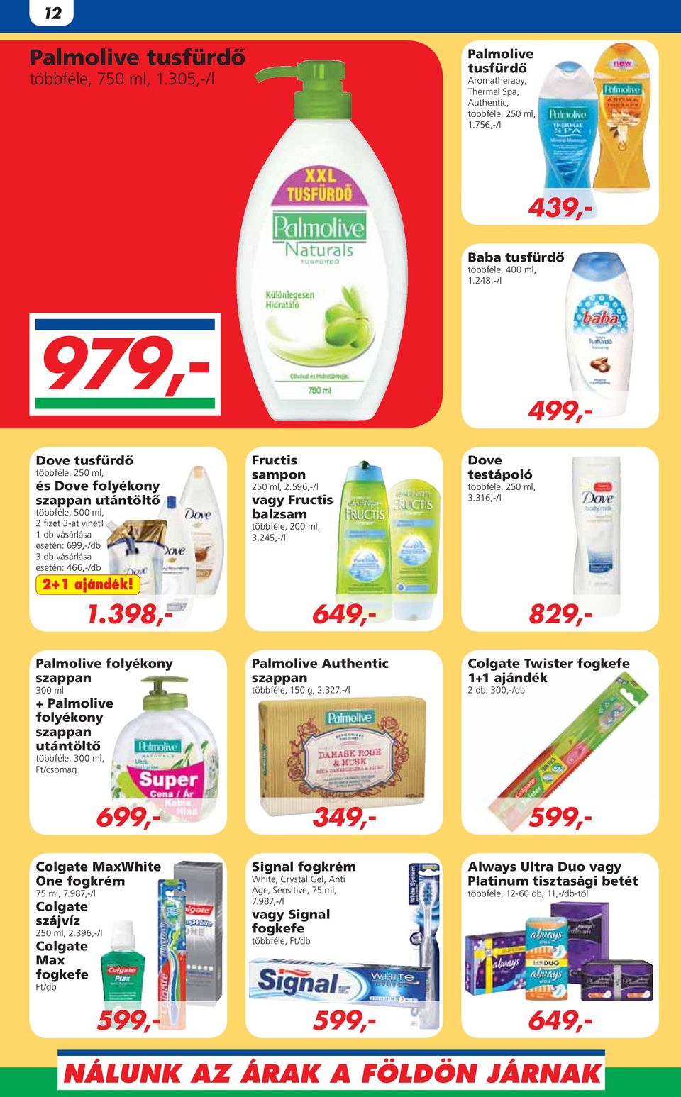 Fructis sampon 250 ml, 2.596,-/l vagy Fructis balzsam többféle, 200 ml, 3.245,-/l 599,- 649,- Dove testápoló többféle, 250 ml, 3.