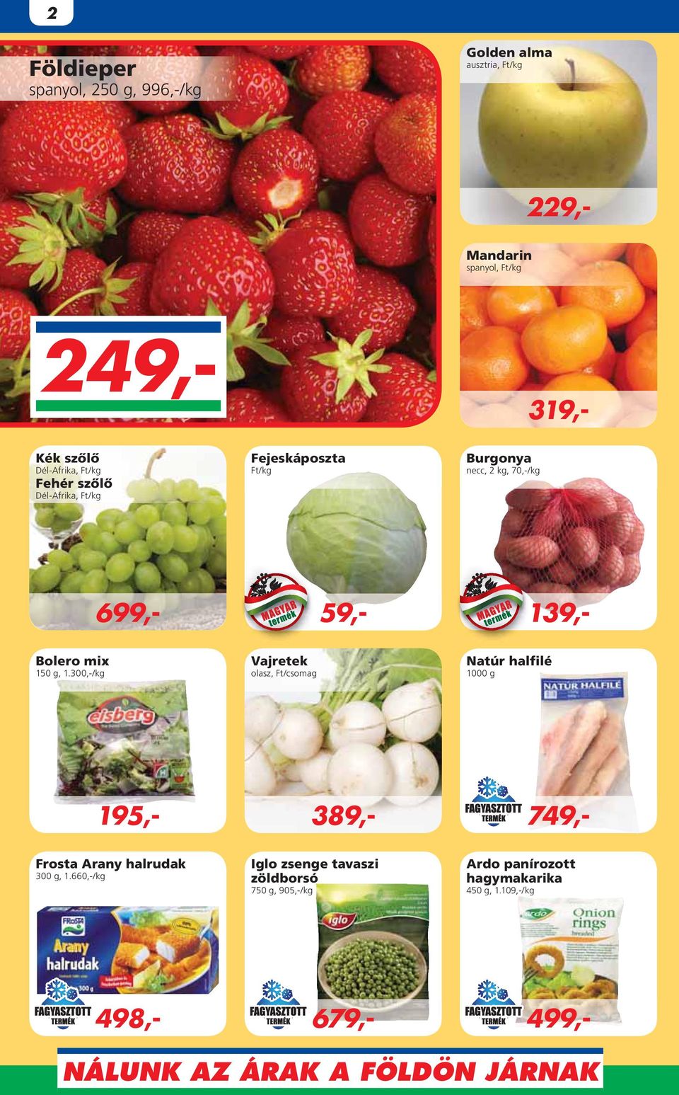 300,-/kg Vajretek olasz, Ft/csomag Natúr halfilé 1000 g 389,- 749,- 319,- 229,- 59,- 498,- 679,- 499,- Frosta
