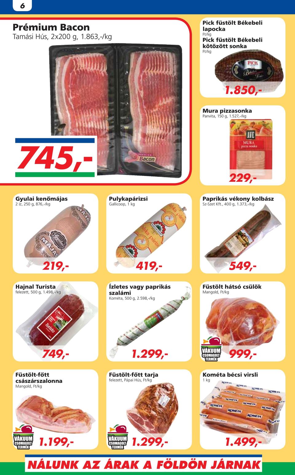 850,- 229,- Gyulai kenômájas 2 íz, 250 g, 876,-/kg Pulykapárizsi Gallicoop, 1 kg Paprikás vékony kolbász Sz-Szet Kft., 400 g, 1.