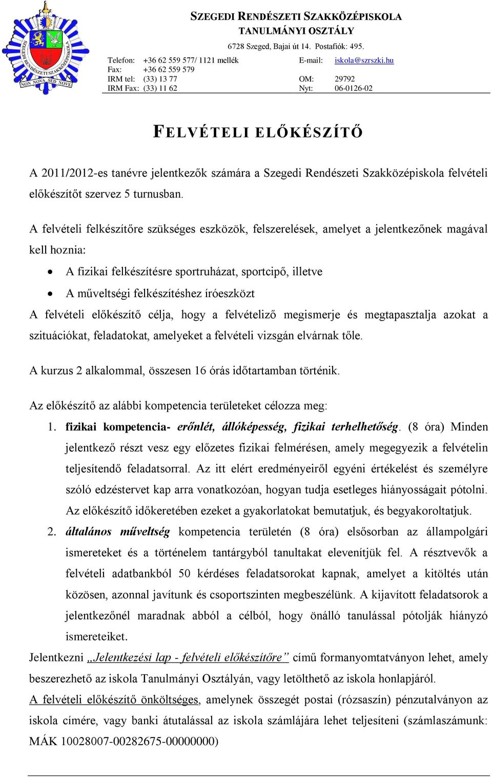 A felvételi felkészítőre szükséges eszközök, felszerelések, amelyet a jelentkezőnek magával kell hoznia: A fizikai felkészítésre sportruházat, sportcipő, illetve A műveltségi felkészítéshez