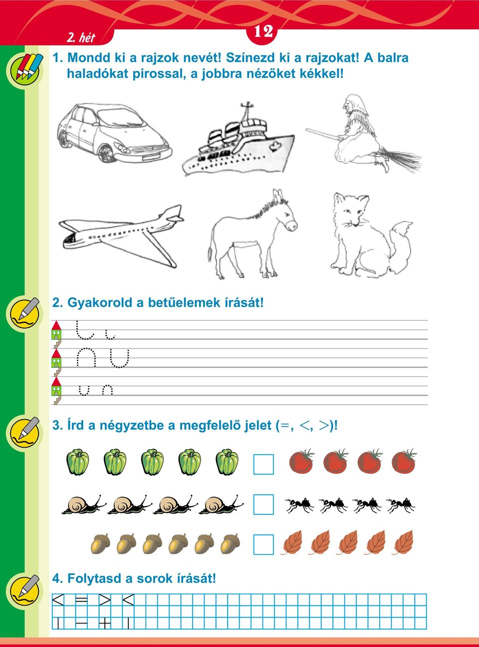 A balra haladókat pirossal, a jobbra nézõket kékkel! 2.