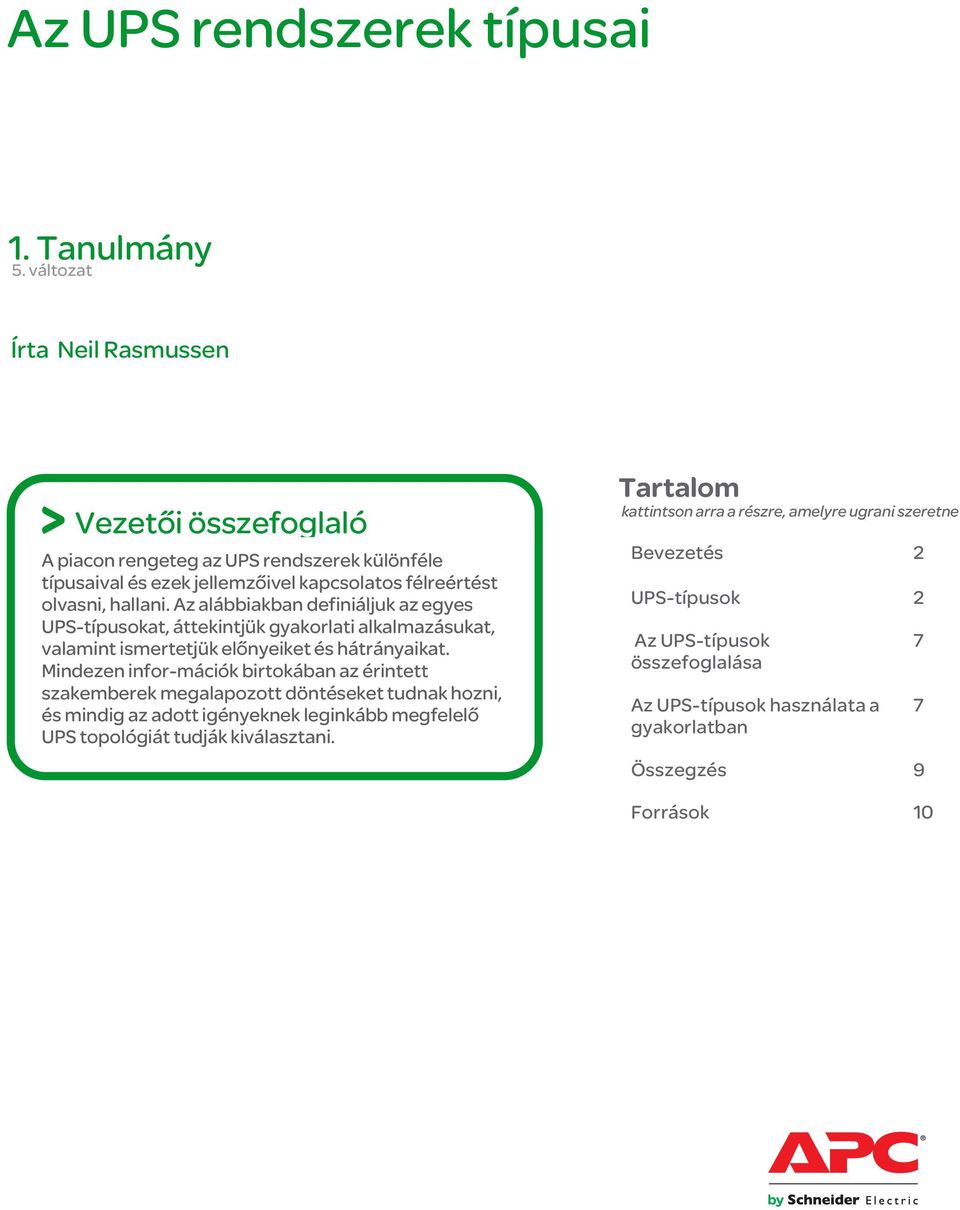 Az alábbiakban definiáljuk az egyes UPS-típusokat, áttekintjük gyakorlati alkalmazásukat, valamint ismertetjük előnyeiket és hátrányaikat.