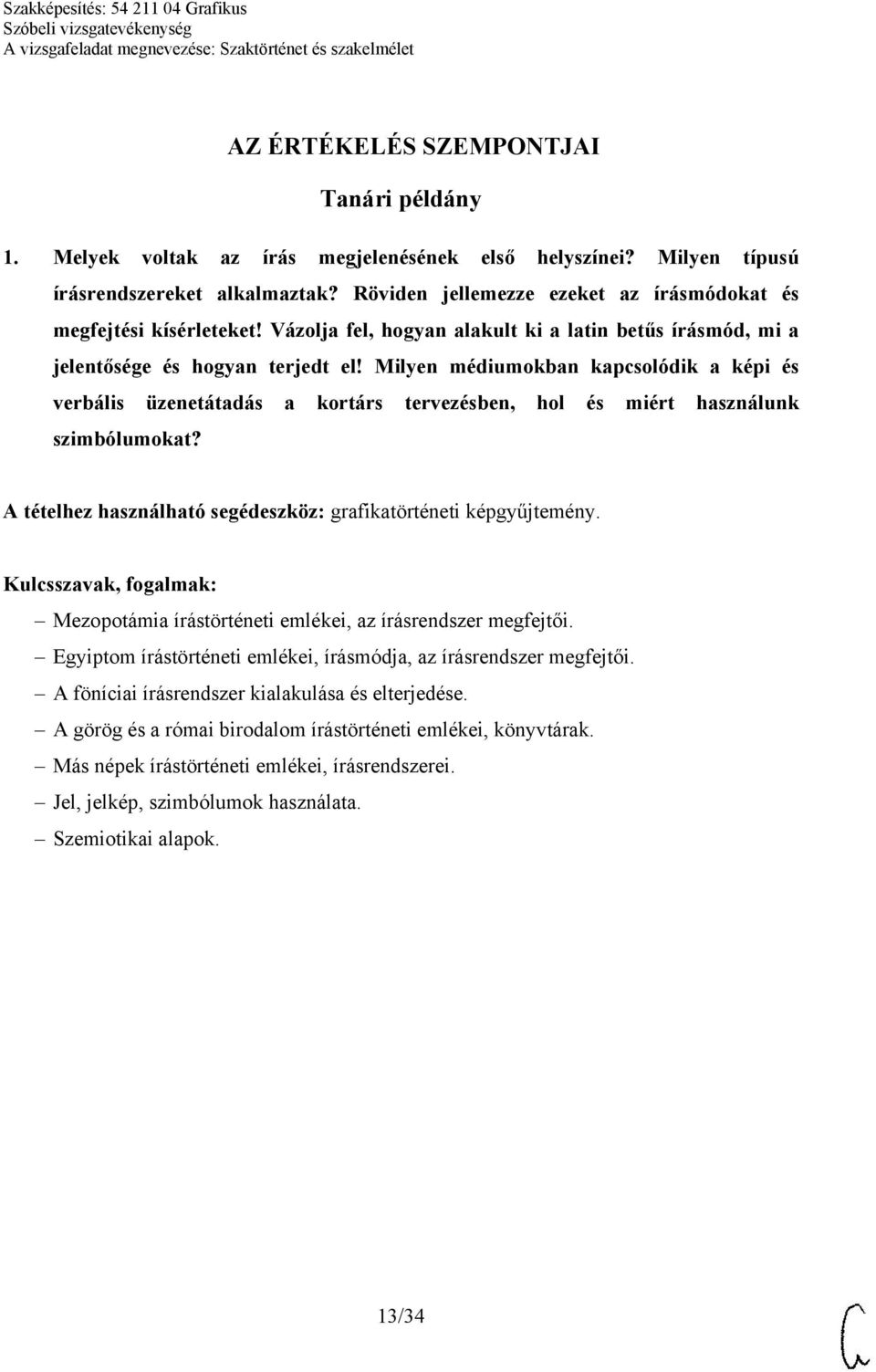 Milyen médiumokban kapcsolódik a képi és verbális üzenetátadás a kortárs tervezésben, hol és miért használunk szimbólumokat? Mezopotámia írástörténeti emlékei, az írásrendszer megfejtői.