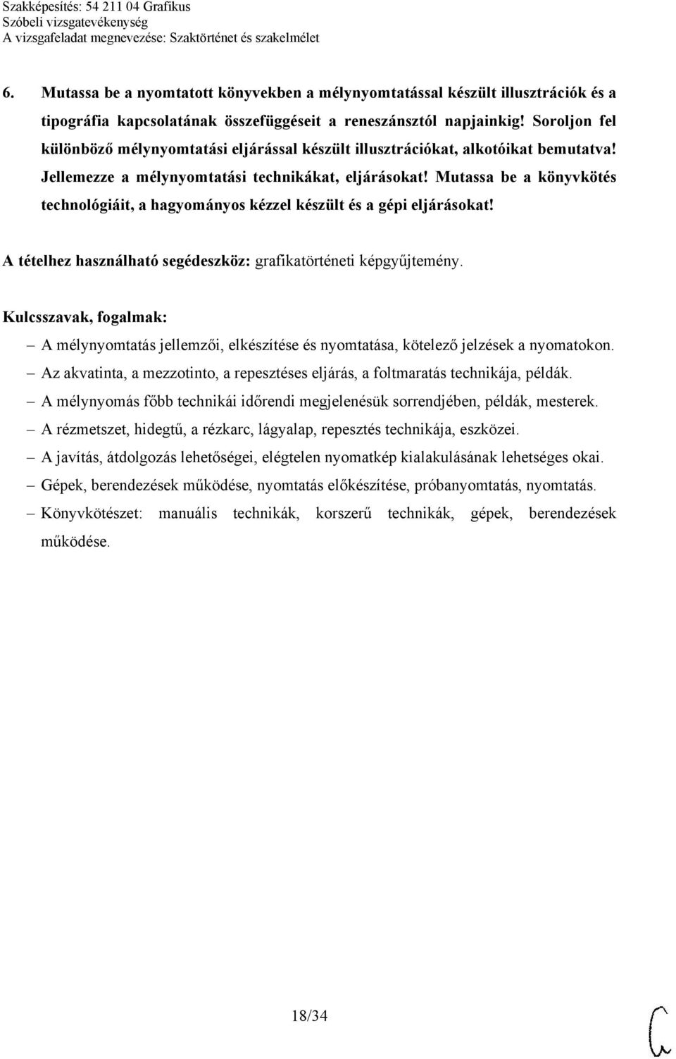 Mutassa be a könyvkötés technológiáit, a hagyományos kézzel készült és a gépi eljárásokat! A mélynyomtatás jellemzői, elkészítése és nyomtatása, kötelező jelzések a nyomatokon.