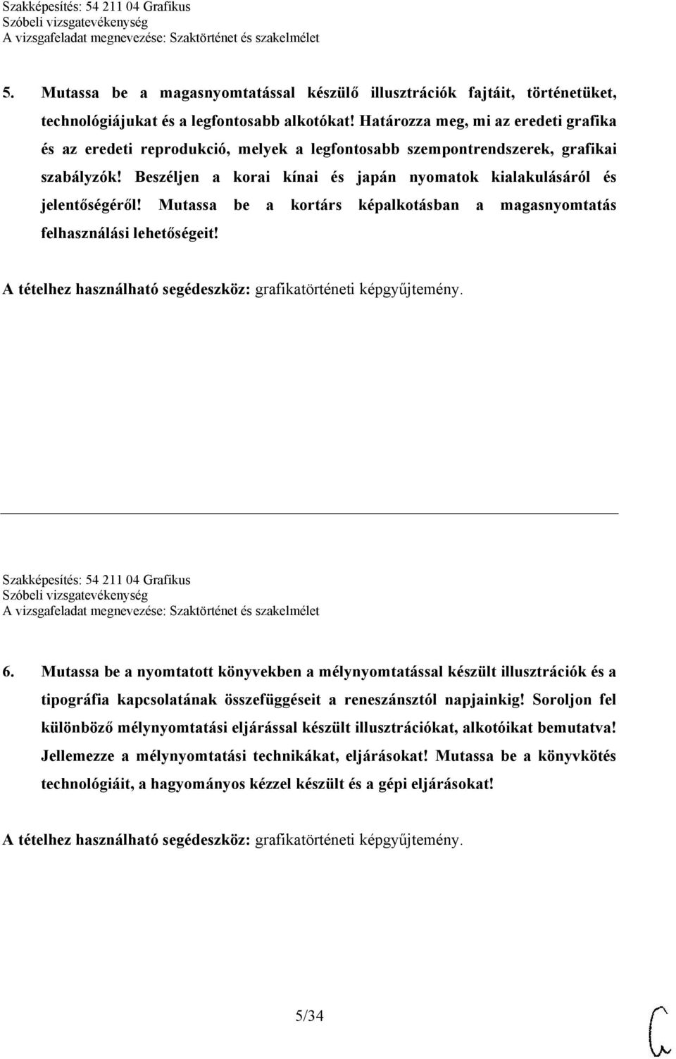 Beszéljen a korai kínai és japán nyomatok kialakulásáról és jelentőségéről! Mutassa be a kortárs képalkotásban a magasnyomtatás felhasználási lehetőségeit! Szakképesítés: 54 211 04 Grafikus 6.