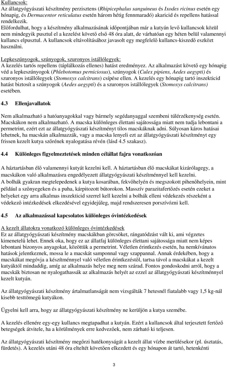 Előfordulhat, hogy a készítmény alkalmazásának időpontjában már a kutyán levő kullancsok közül nem mindegyik pusztul el a kezelést követő első 48 óra alatt, de várhatóan egy héten belül valamennyi