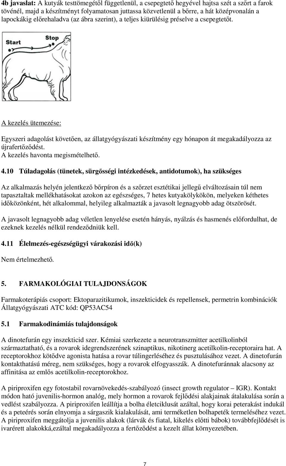 A kezelés ütemezése: Egyszeri adagolást követően, az állatgyógyászati készítmény egy hónapon át megakadályozza az újrafertőződést. A kezelés havonta megismételhető. 4.