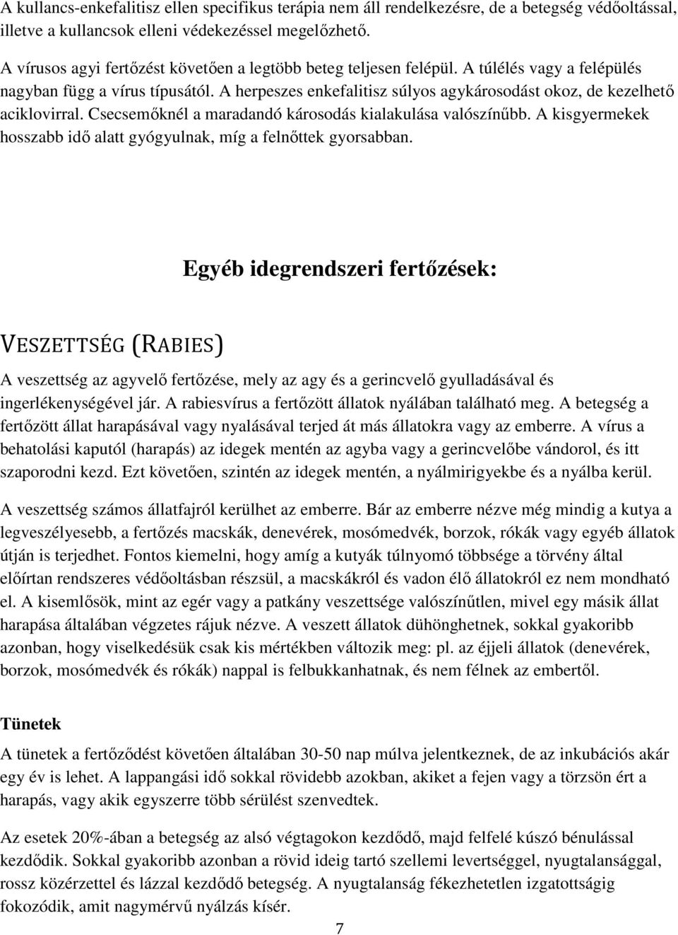 A herpeszes enkefalitisz súlyos agykárosodást okoz, de kezelhető aciklovirral. Csecsemőknél a maradandó károsodás kialakulása valószínűbb.