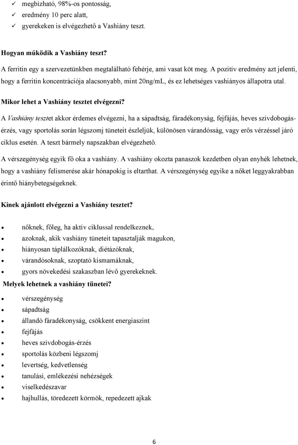 A pozitív eredmény azt jelenti, hogy a ferritin koncentrációja alacsonyabb, mint 20ng/mL, és ez lehetséges vashiányos állapotra utal. Mikor lehet a Vashiány tesztet elvégezni?