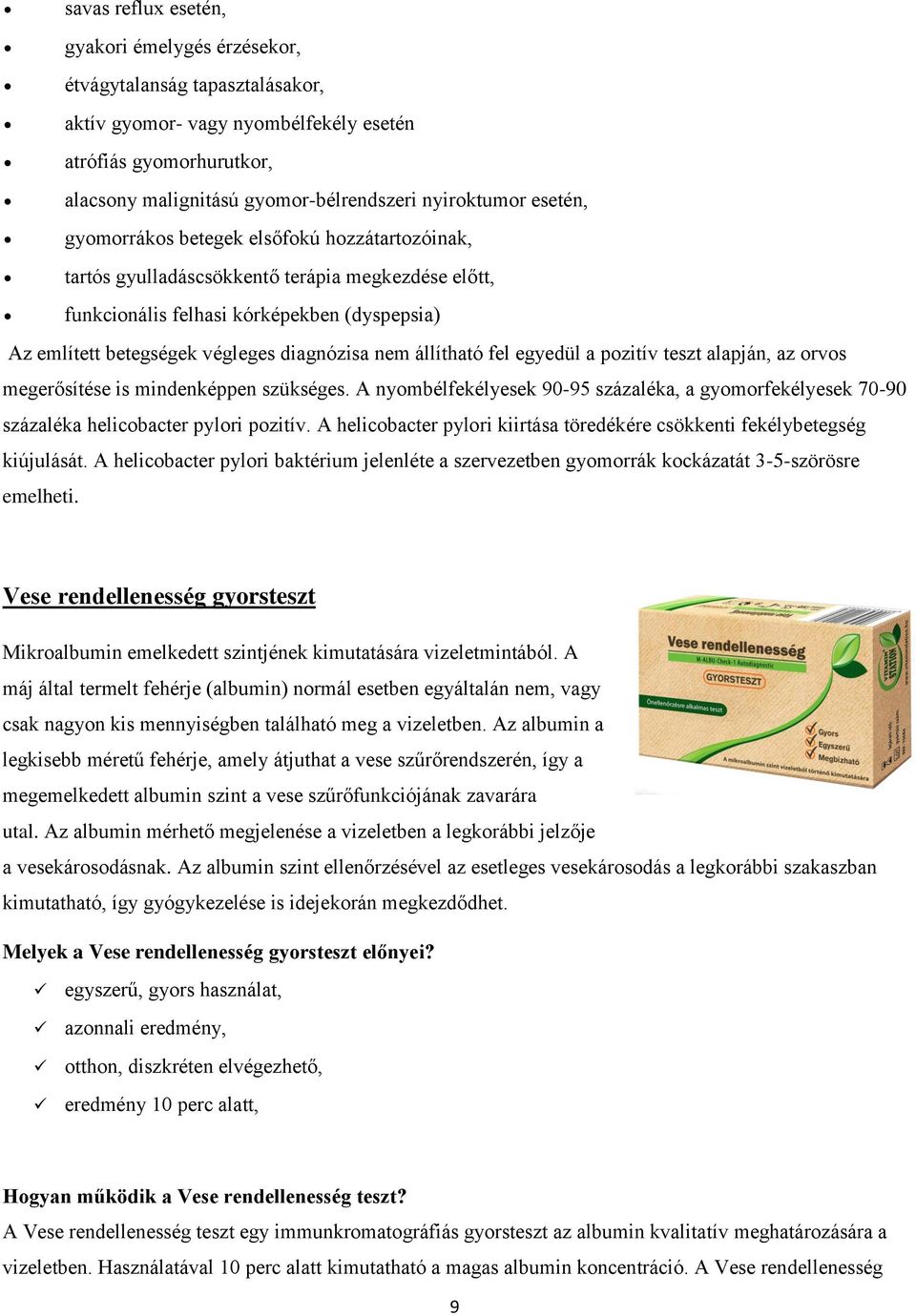 állítható fel egyedül a pozitív teszt alapján, az orvos megerősítése is mindenképpen szükséges. A nyombélfekélyesek 90-95 százaléka, a gyomorfekélyesek 70-90 százaléka helicobacter pylori pozitív.