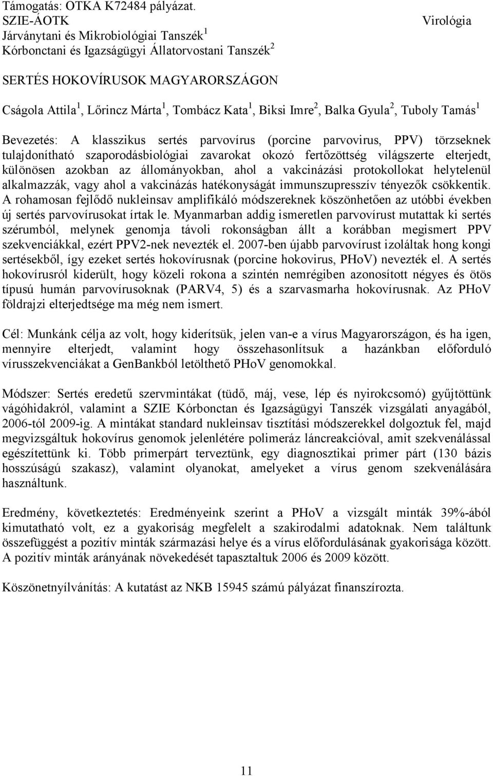 Biksi Imre 2, Balka Gyula 2, Tuboly Tamás 1 Bevezetés: A klasszikus sertés parvovírus (porcine parvovirus, PPV) törzseknek tulajdonítható szaporodásbiológiai zavarokat okozó fertızöttség világszerte