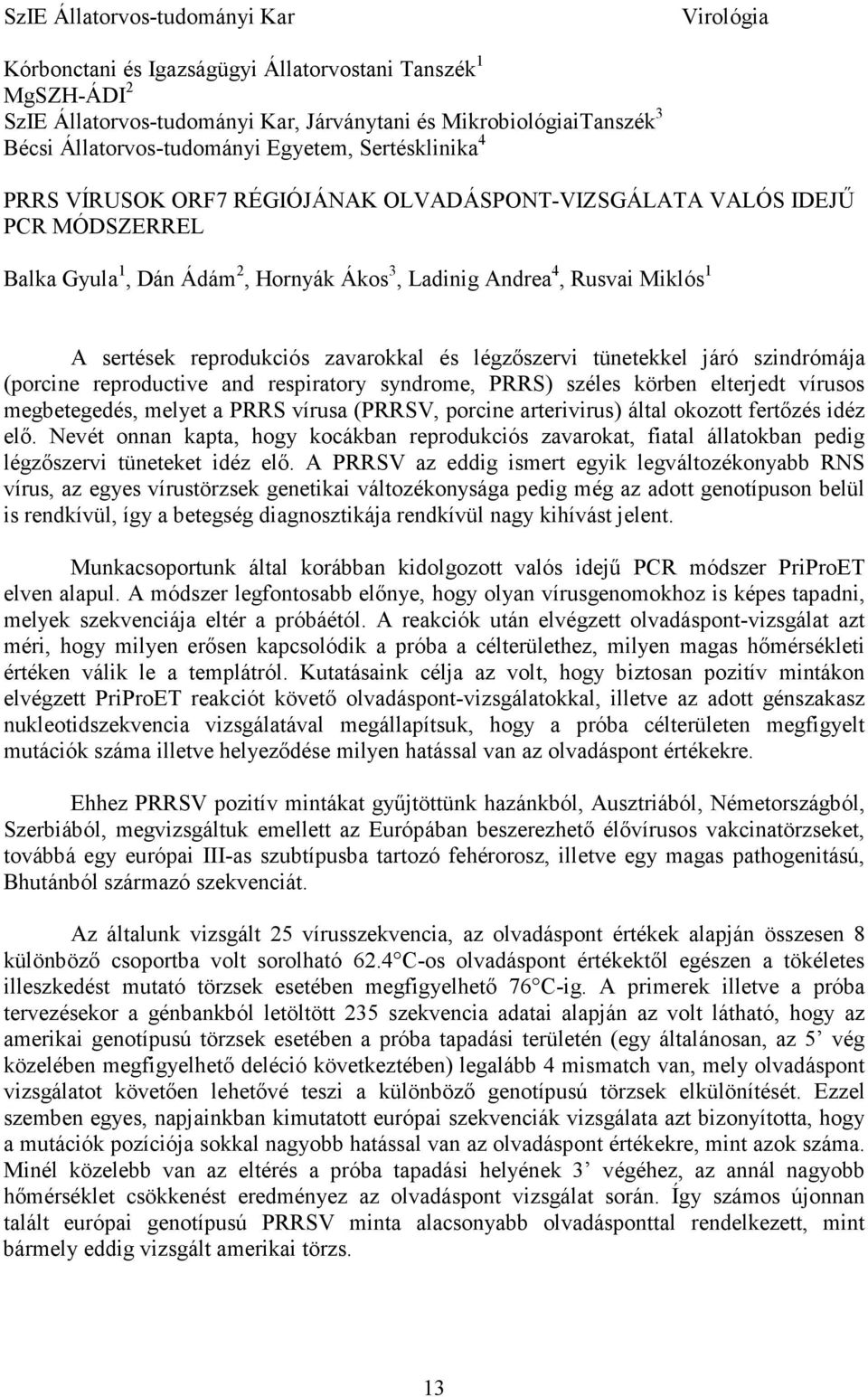 1 A sertések reprodukciós zavarokkal és légzıszervi tünetekkel járó szindrómája (porcine reproductive and respiratory syndrome, PRRS) széles körben elterjedt vírusos megbetegedés, melyet a PRRS