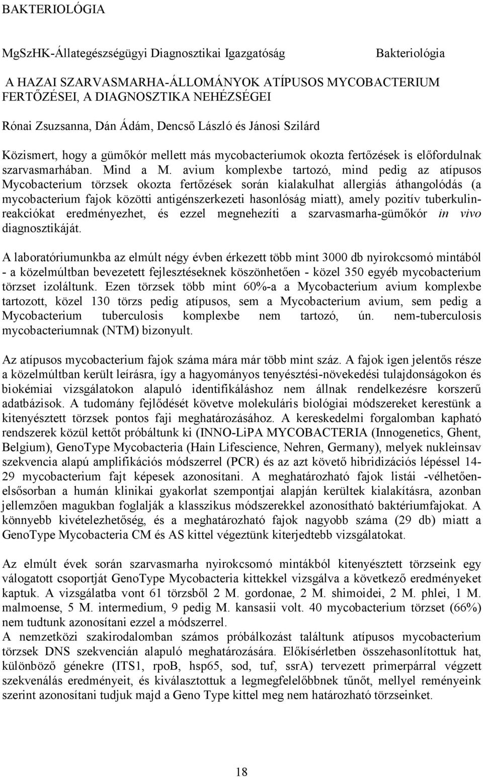 avium komplexbe tartozó, mind pedig az atípusos Mycobacterium törzsek okozta fertızések során kialakulhat allergiás áthangolódás (a mycobacterium fajok közötti antigénszerkezeti hasonlóság miatt),