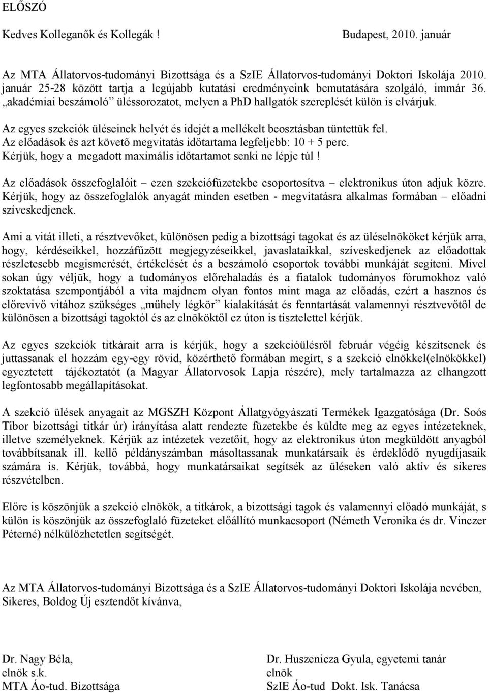 Az egyes szekciók üléseinek helyét és idejét a mellékelt beosztásban tüntettük fel. Az elıadások és azt követı megvitatás idıtartama legfeljebb: 10 + 5 perc.