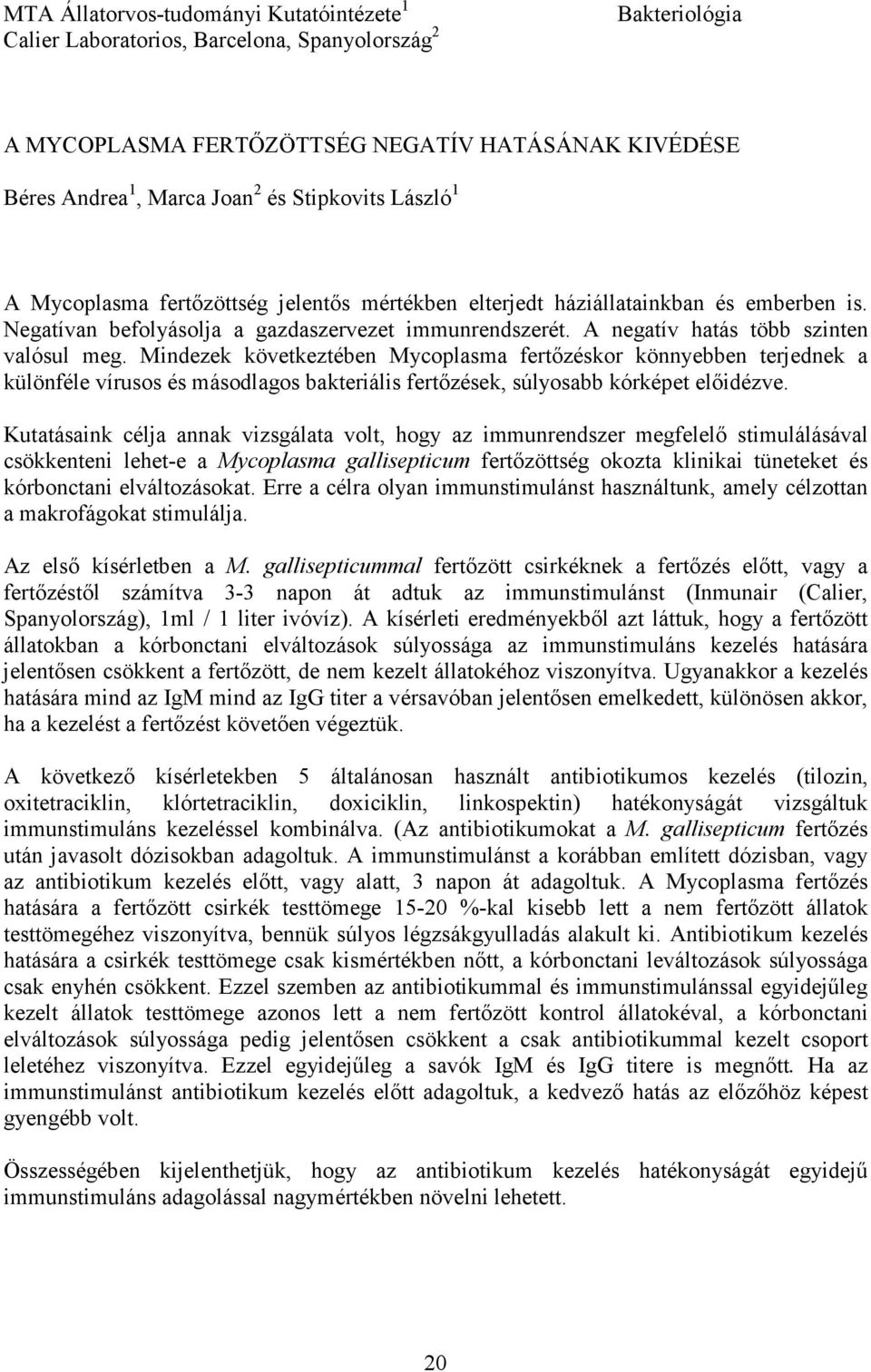 Mindezek következtében Mycoplasma fertızéskor könnyebben terjednek a különféle vírusos és másodlagos bakteriális fertızések, súlyosabb kórképet elıidézve.