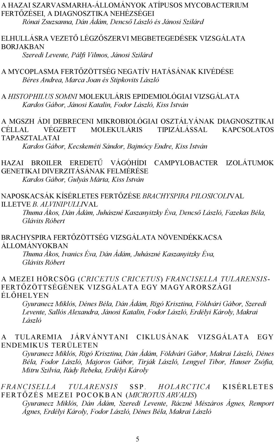 EPIDEMIOLÓGIAI VIZSGÁLATA Kardos Gábor, Jánosi Katalin, Fodor László, Kiss István A MGSZH ÁDI DEBRECENI MIKROBIOLÓGIAI OSZTÁLYÁNAK DIAGNOSZTIKAI CÉLLAL VÉGZETT MOLEKULÁRIS TIPIZÁLÁSSAL KAPCSOLATOS