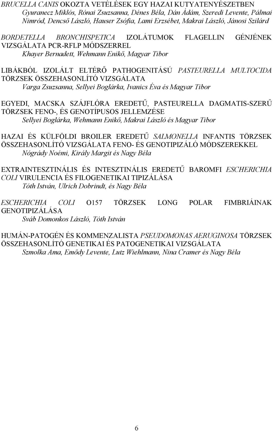 PATHOGENITÁSÚ PASTEURELLA MULTOCIDA TÖRZSEK ÖSSZEHASONLÍTÓ VIZSGÁLATA Varga Zsuzsanna, Sellyei Boglárka, Ivanics Éva és Magyar Tibor EGYEDI, MACSKA SZÁJFLÓRA EREDETŐ, PASTEURELLA DAGMATIS-SZERŐ