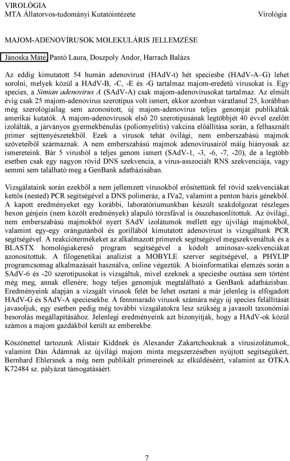 Egy species, a Simian adenovirus A (SAdV-A) csak majom-adenovírusokat tartalmaz.