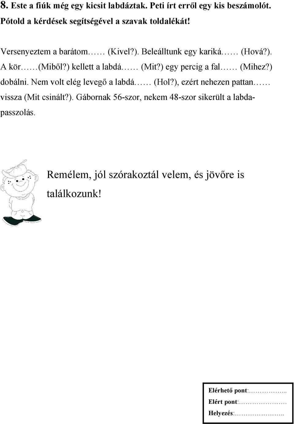 ) dobálni. Nem volt elég levegő a labdá (Hol?), ezért nehezen pattan vissza (Mit csinált?). Gábornak 56-szor, nekem 48-szor sikerült a labdapasszolás.