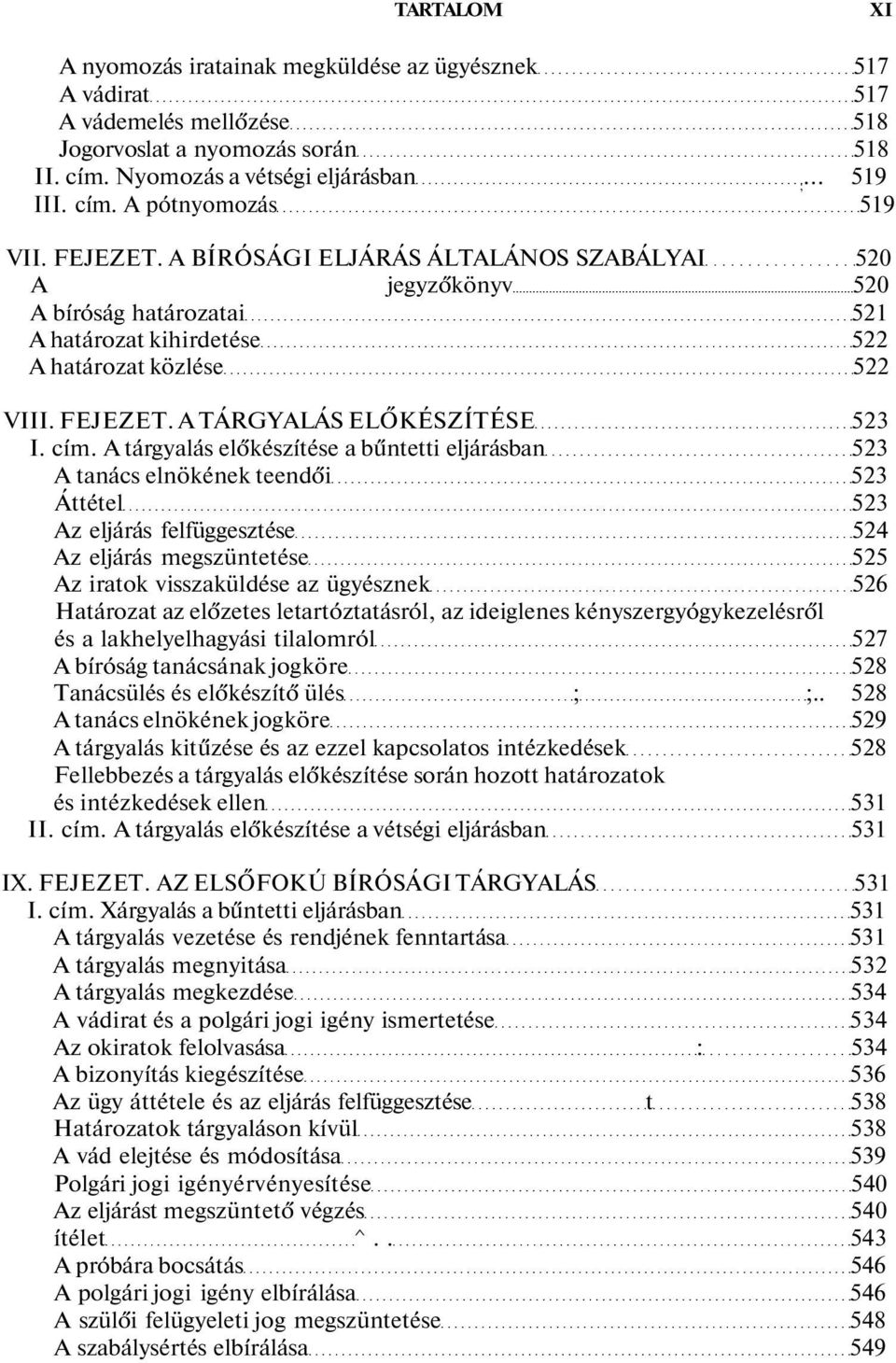 A tárgyalás előkészítése a bűntetti eljárásban 523 A tanács elnökének teendői 523 Áttétel 523 Az eljárás felfüggesztése 524 Az eljárás megszüntetése 525 Az iratok visszaküldése az ügyésznek 526