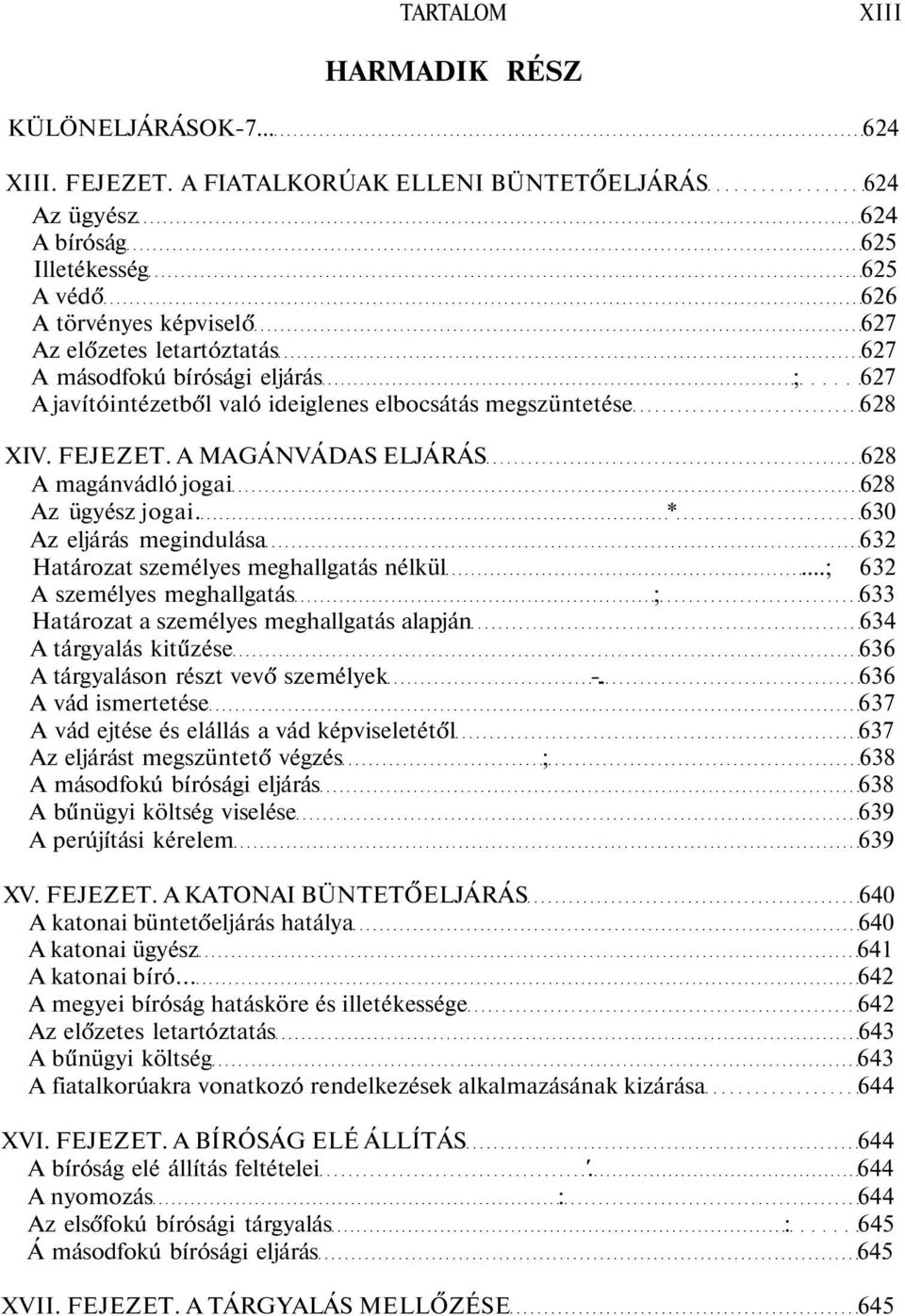 javítóintézetből való ideiglenes elbocsátás megszüntetése 628 XIV. FEJEZET. A MAGÁNVÁDAS ELJÁRÁS 628 A magánvádló jogai 628 Az ügyész jogai.