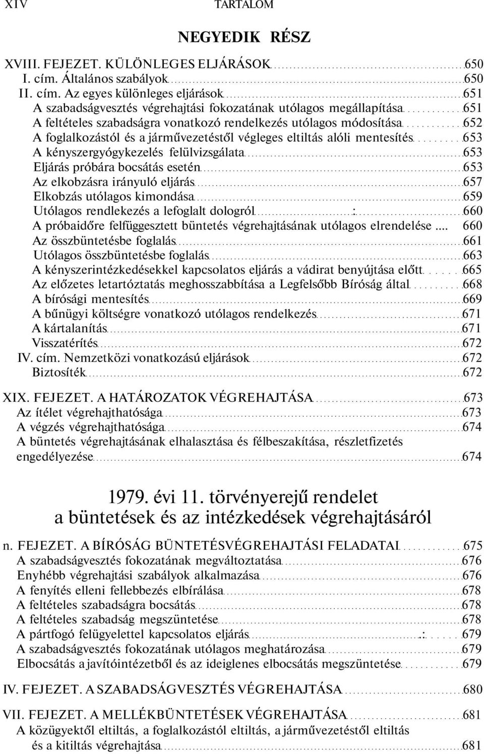 Az egyes különleges eljárások 651 A szabadságvesztés végrehajtási fokozatának utólagos megállapítása 651 A feltételes szabadságra vonatkozó rendelkezés utólagos módosítása 652 A foglalkozástól és a