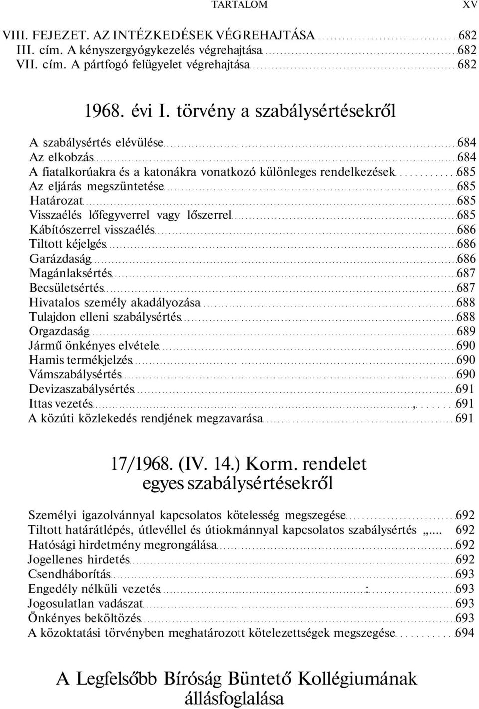 lőfegyverrel vagy lőszerrel 685 Kábítószerrel visszaélés 686 Tiltott kéjelgés 686 Garázdaság 686 Magánlaksértés 687 Becsületsértés 687 Hivatalos személy akadályozása 688 Tulajdon elleni szabálysértés
