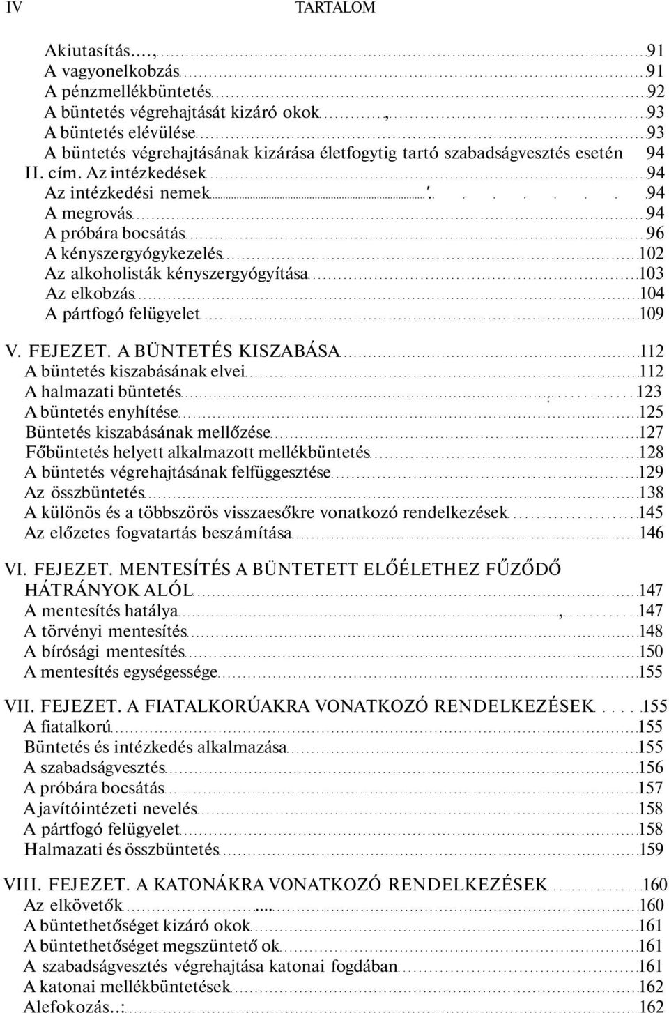 cím. Az intézkedések 94 Az intézkedési nemek '. 94 A megrovás 94 A próbára bocsátás 96 A kényszergyógykezelés 102 Az alkoholisták kényszergyógyítása 103 Az elkobzás 104 A pártfogó felügyelet 109 V.