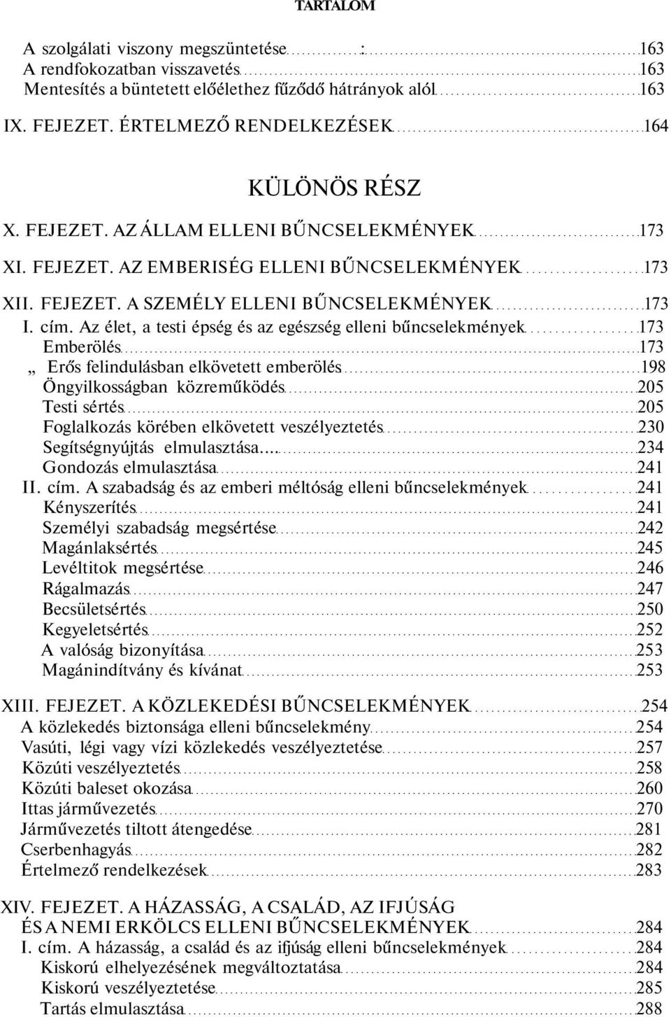 Az élet, a testi épség és az egészség elleni bűncselekmények 173 Emberölés 173 Erős felindulásban elkövetett emberölés 198 Öngyilkosságban közreműködés 205 Testi sértés 205 Foglalkozás körében