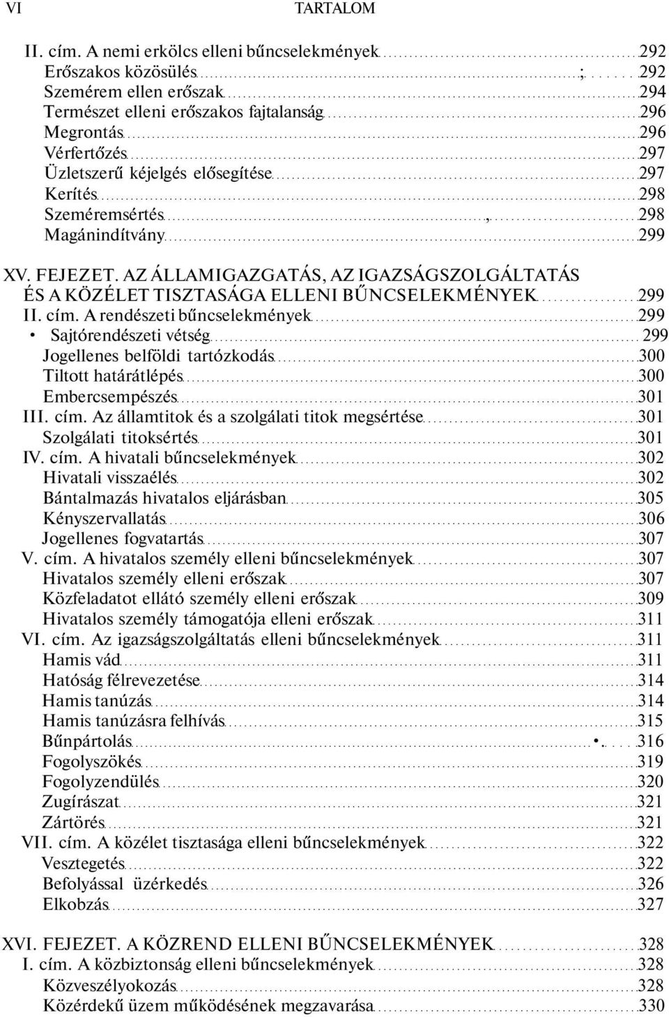 297 Kerítés 298 Szeméremsértés, 298 Magánindítvány 299 XV. FEJEZET. AZ ÁLLAMIGAZGATÁS, AZ IGAZSÁGSZOLGÁLTATÁS ÉS A KÖZÉLET TISZTASÁGA ELLENI BŰNCSELEKMÉNYEK 299 II. cím.