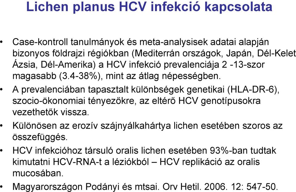 A prevalenciában tapasztalt különbségek genetikai (HLA-DR-6), szocio-ökonomiai tényezőkre, az eltérő HCV genotípusokra vezethetők vissza.
