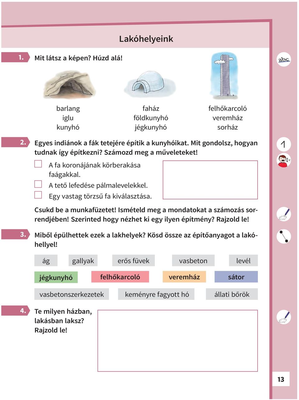 Csukd be a munkafüzetet! Ismételd meg a mondatokat a számozás sorrendjében! Szerinted hogy nézhet ki egy ilyen építmény? Rajzold le! Miből épülhettek ezek a lakhelyek?
