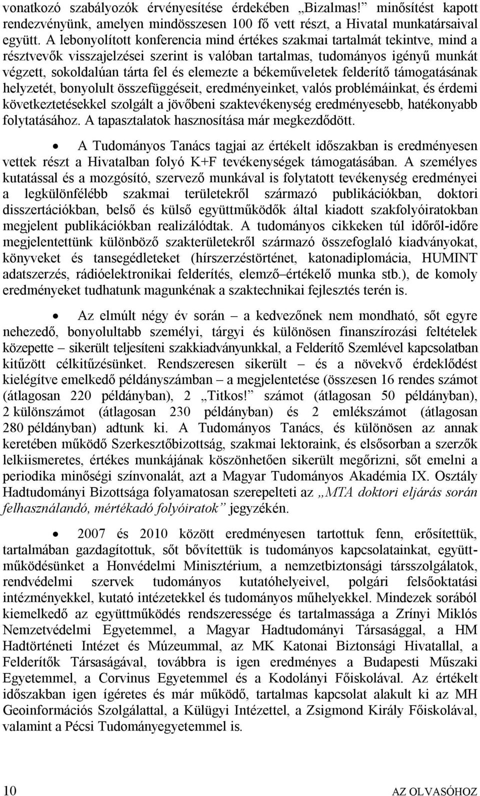 a békeműveletek felderítő támogatásának helyzetét, bonyolult összefüggéseit, eredményeinket, valós problémáinkat, és érdemi következtetésekkel szolgált a jövőbeni szaktevékenység eredményesebb,