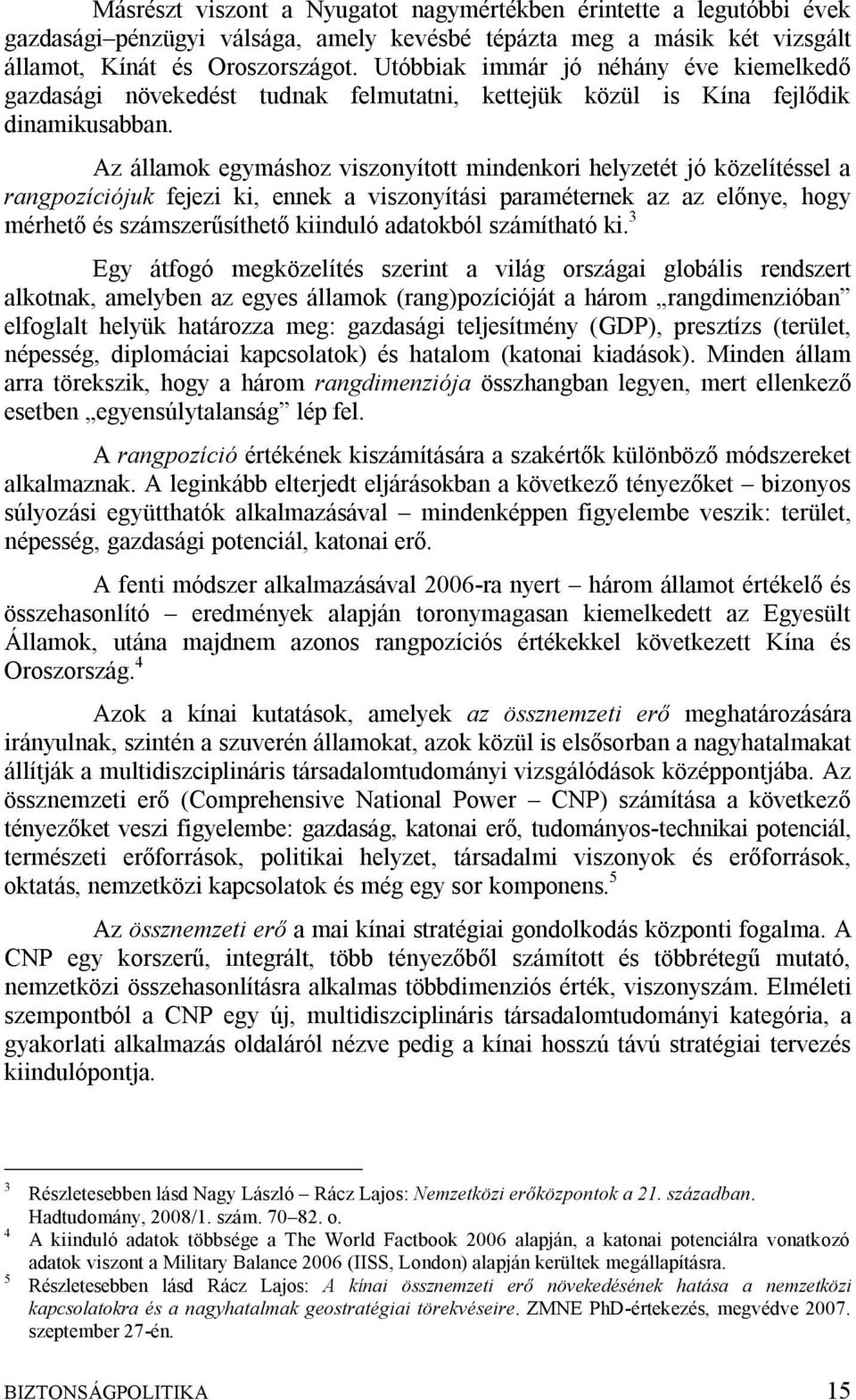 Az államok egymáshoz viszonyított mindenkori helyzetét jó közelítéssel a rangpozíciójuk fejezi ki, ennek a viszonyítási paraméternek az az előnye, hogy mérhető és számszerűsíthető kiinduló adatokból