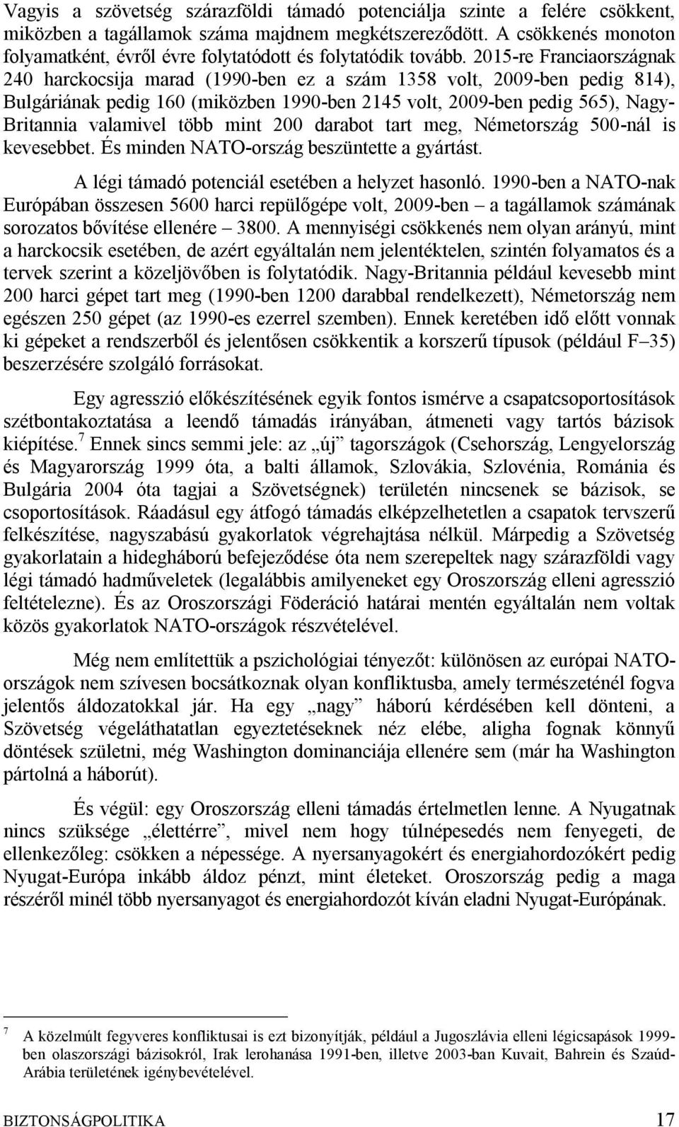 2015-re Franciaországnak 240 harckocsija marad (1990-ben ez a szám 1358 volt, 2009-ben pedig 814), Bulgáriának pedig 160 (miközben 1990-ben 2145 volt, 2009-ben pedig 565), Nagy- Britannia valamivel