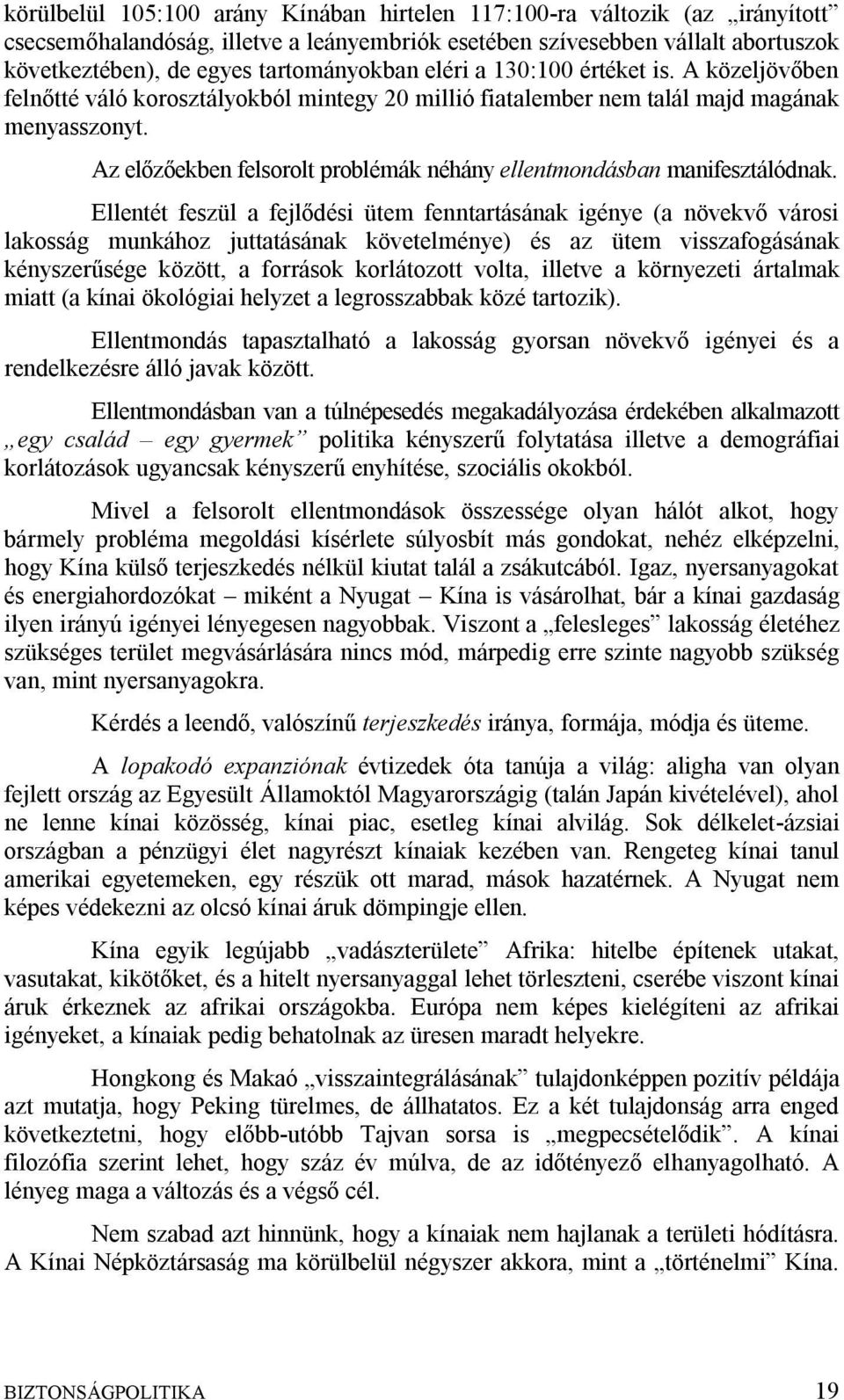 Az előzőekben felsorolt problémák néhány ellentmondásban manifesztálódnak.