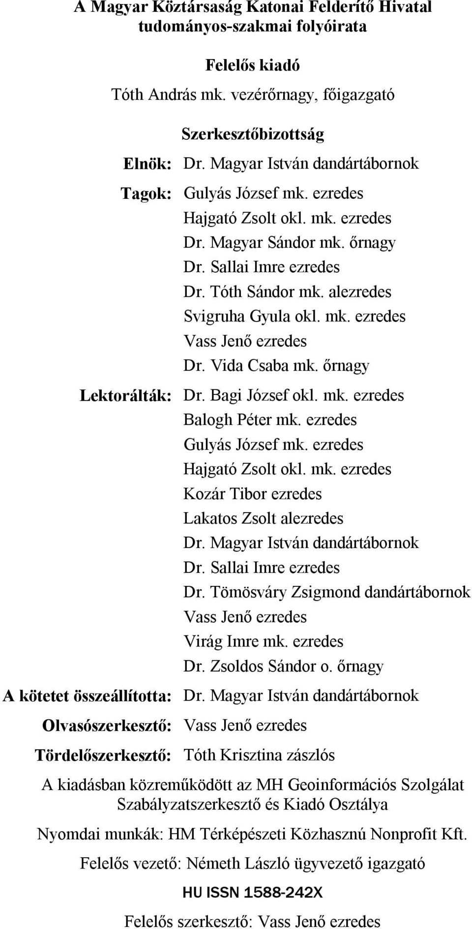 Vida Csaba mk. őrnagy Lektorálták: Dr. Bagi József okl. mk. ezredes Balogh Péter mk. ezredes Gulyás József mk. ezredes Hajgató Zsolt okl. mk. ezredes Kozár Tibor ezredes Lakatos Zsolt alezredes Dr.