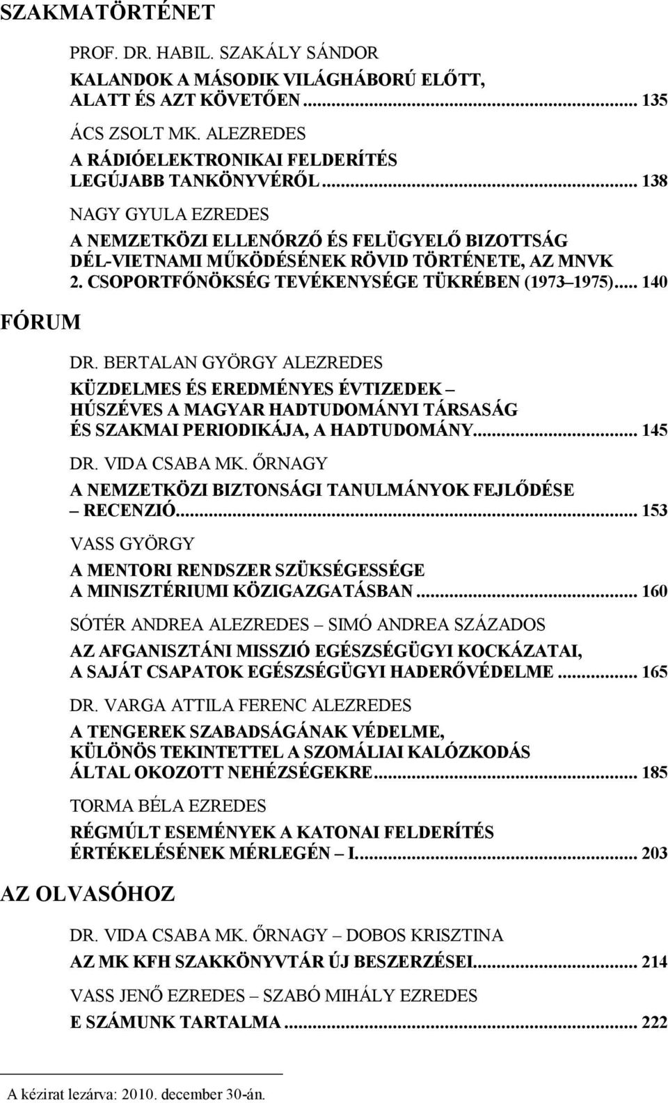 BERTALAN GYÖRGY ALEZREDES KÜZDELMES ÉS EREDMÉNYES ÉVTIZEDEK HÚSZÉVES A MAGYAR HADTUDOMÁNYI TÁRSASÁG ÉS SZAKMAI PERIODIKÁJA, A HADTUDOMÁNY... 145 DR. VIDA CSABA MK.