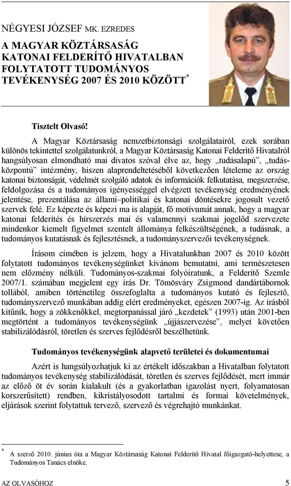 élve az, hogy tudásalapú, tudásközpontú intézmény, hiszen alaprendeltetéséből következően lételeme az ország katonai biztonságát, védelmét szolgáló adatok és információk felkutatása, megszerzése,