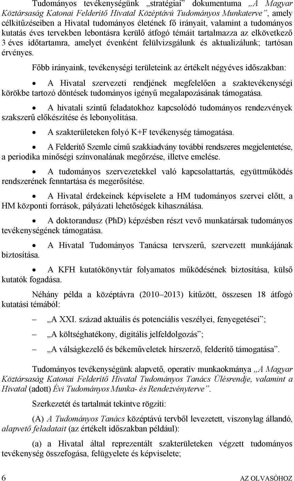 Főbb irányaink, tevékenységi területeink az értékelt négyéves időszakban: A Hivatal szervezeti rendjének megfelelően a szaktevékenységi körökbe tartozó döntések tudományos igényű megalapozásának