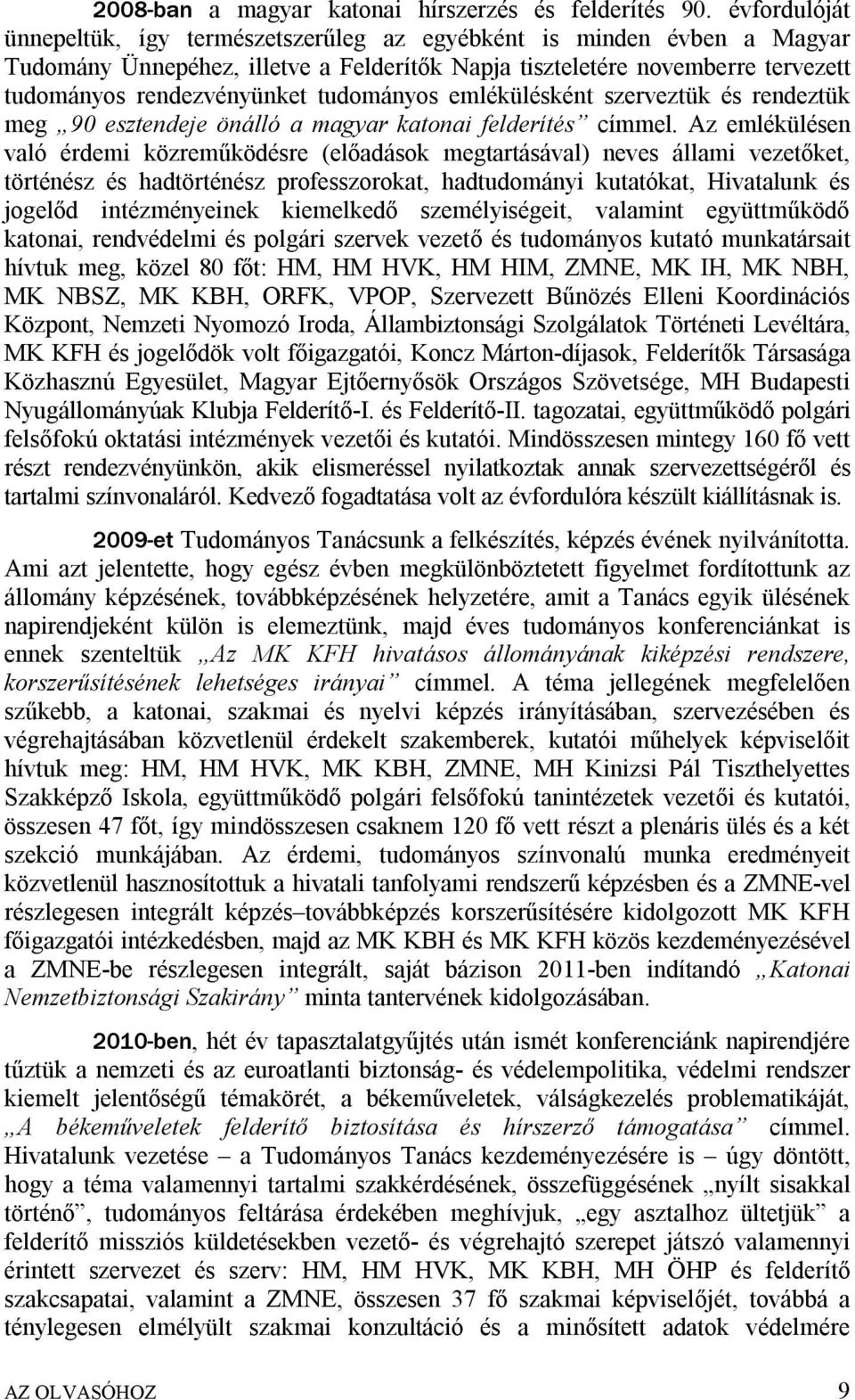 tudományos emlékülésként szerveztük és rendeztük meg 90 esztendeje önálló a magyar katonai felderítés címmel.