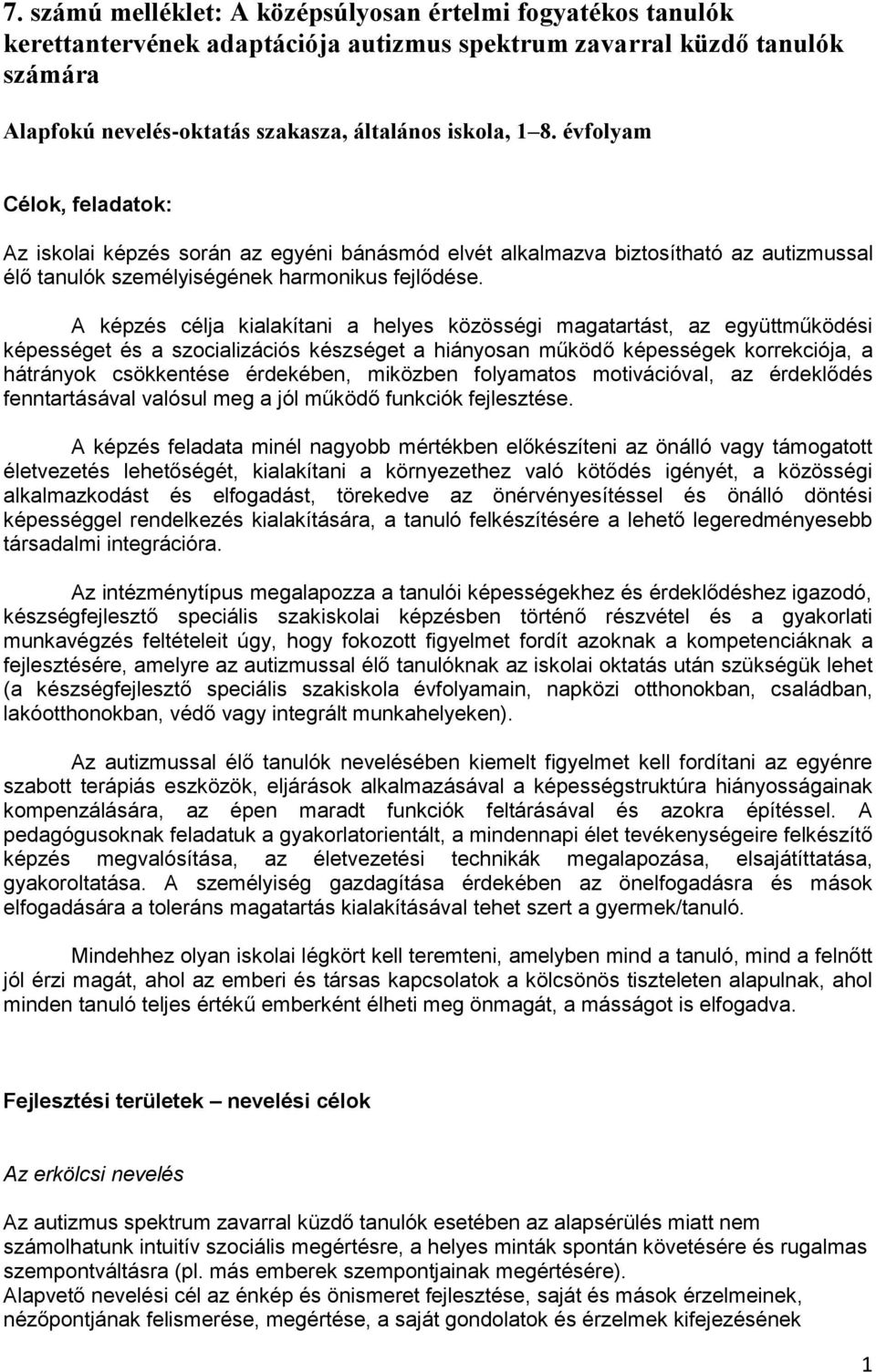 A képzés célja kialakítani a helyes közösségi magatartást, az együttműködési képességet és a szocializációs készséget a hiányosan működő képességek korrekciója, a hátrányok csökkentése érdekében,