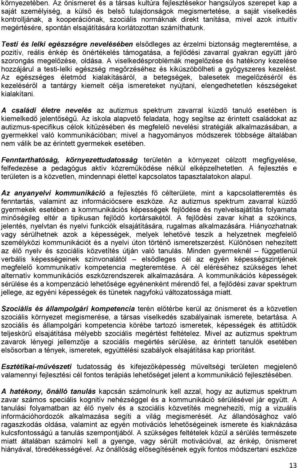 szociális normáknak direkt tanítása, mivel azok intuitív megértésére, spontán elsajátítására korlátozottan számíthatunk.