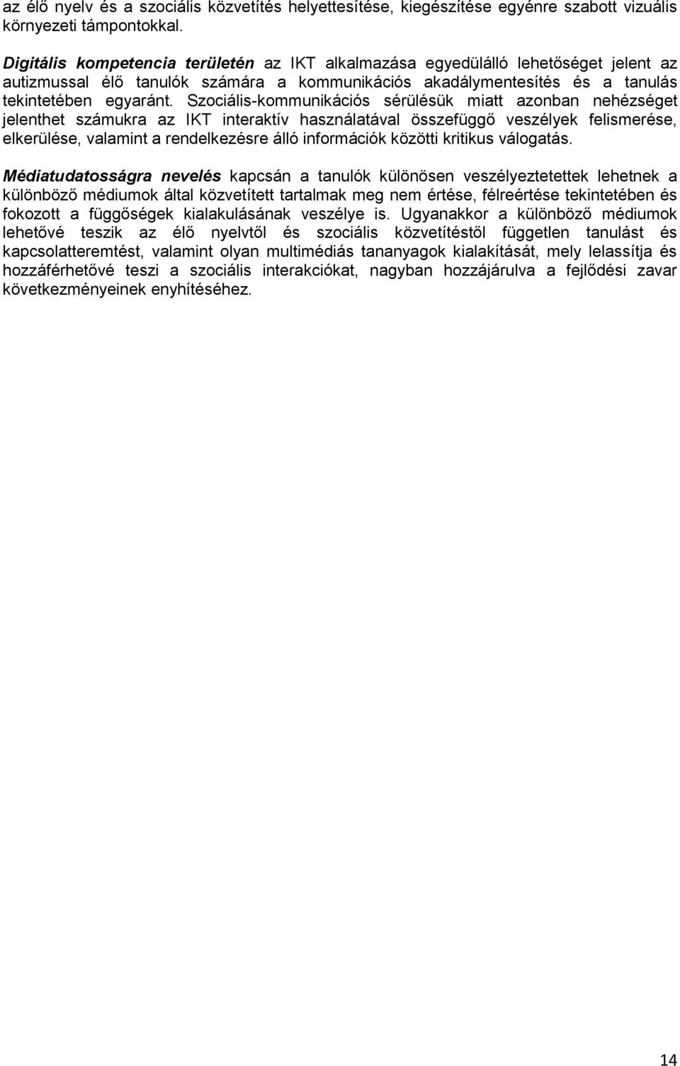 Szociális-kommunikációs sérülésük miatt azonban nehézséget jelenthet számukra az IKT interaktív használatával összefüggő veszélyek felismerése, elkerülése, valamint a rendelkezésre álló információk