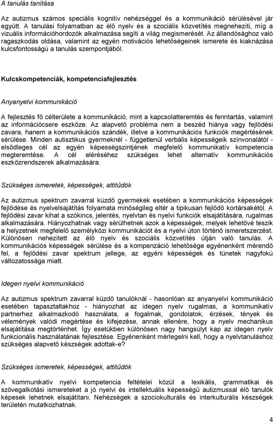 Az állandósághoz való ragaszkodás oldása, valamint az egyén motivációs lehetőségeinek ismerete és kiaknázása kulcsfontosságú a tanulás szempontjából.