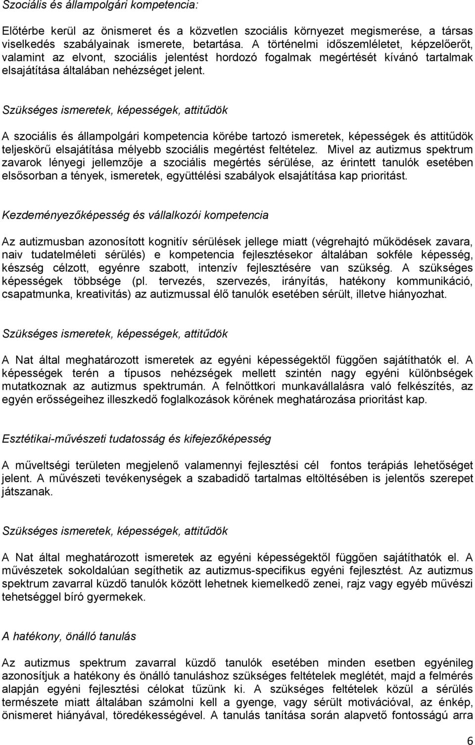Szükséges ismeretek, képességek, attitűdök A szociális és állampolgári kompetencia körébe tartozó ismeretek, képességek és attitűdök teljeskörű elsajátítása mélyebb szociális megértést feltételez.