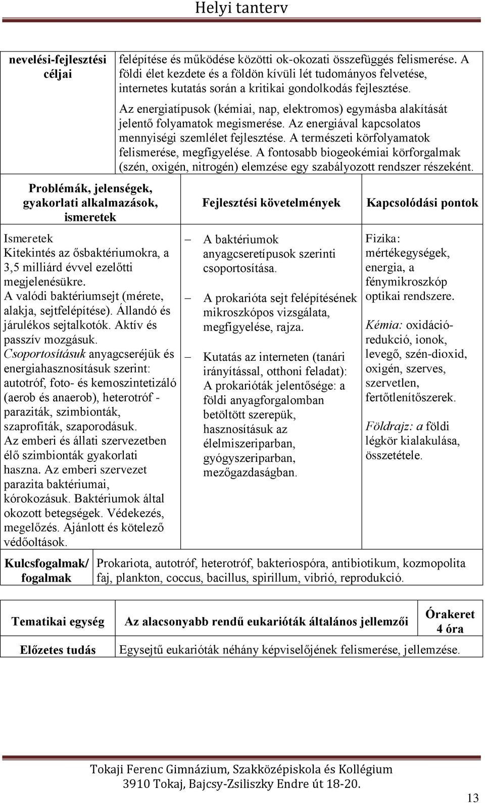 Csoportosításuk anyagcseréjük és energiahasznosításuk szerint: autotróf, foto- és kemoszintetizáló (aerob és anaerob), heterotróf - paraziták, szimbionták, szaprofiták, szaporodásuk.